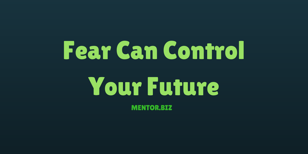 Fear Can Control Your Future